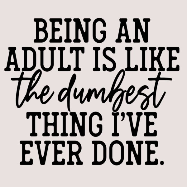 being an adult is like the dumbest thing ive ever done Thumbnail