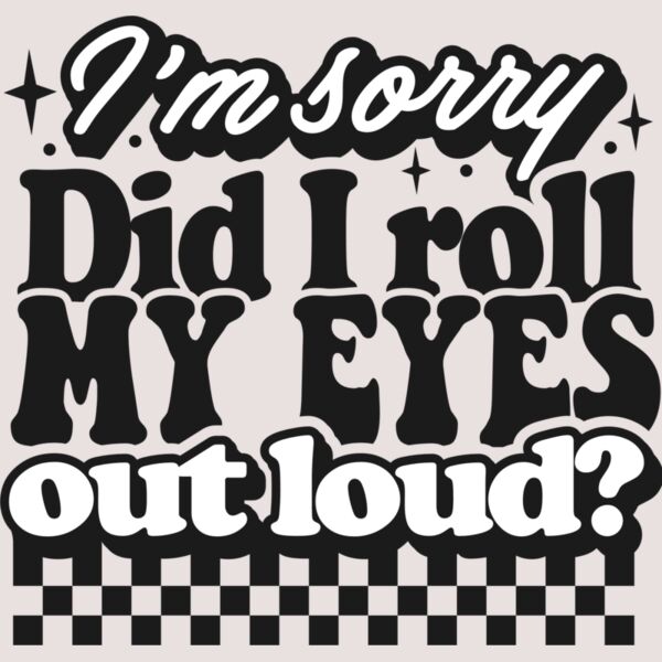 Im sorry did I roll my eyes SVG Thumbnail