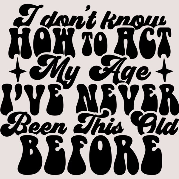 I dont know how to act my age SVG Thumbnail